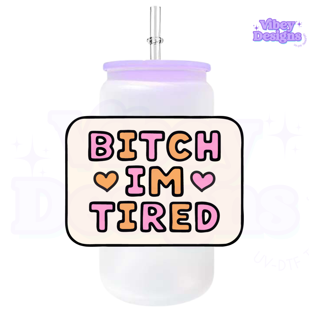 Transfer for Bottle, Glass, Mug, Diary - B*tch I'm Tired