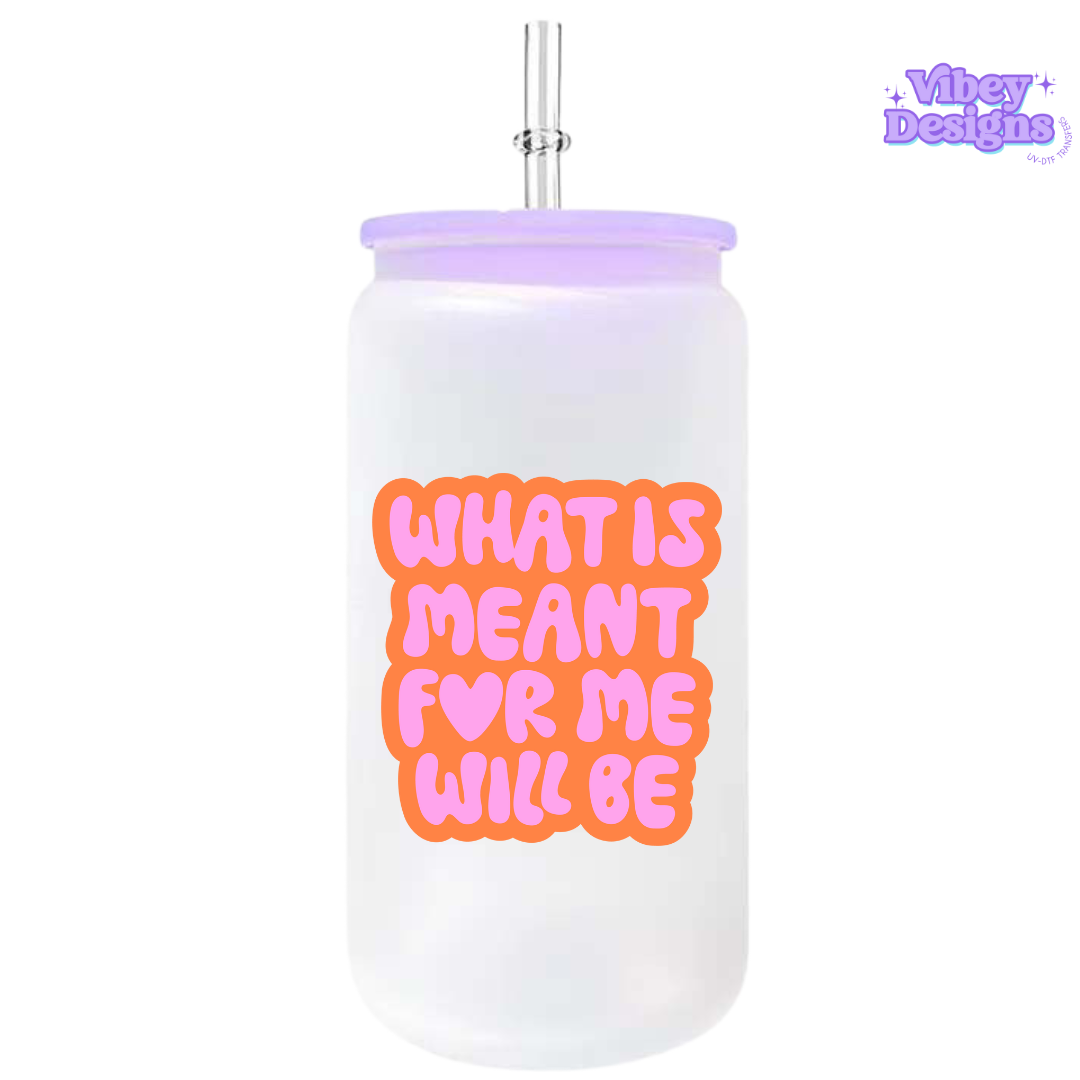 UV-DTF Transfer for Bottle, Glass, Mug, Diary - What's meant for me will be
