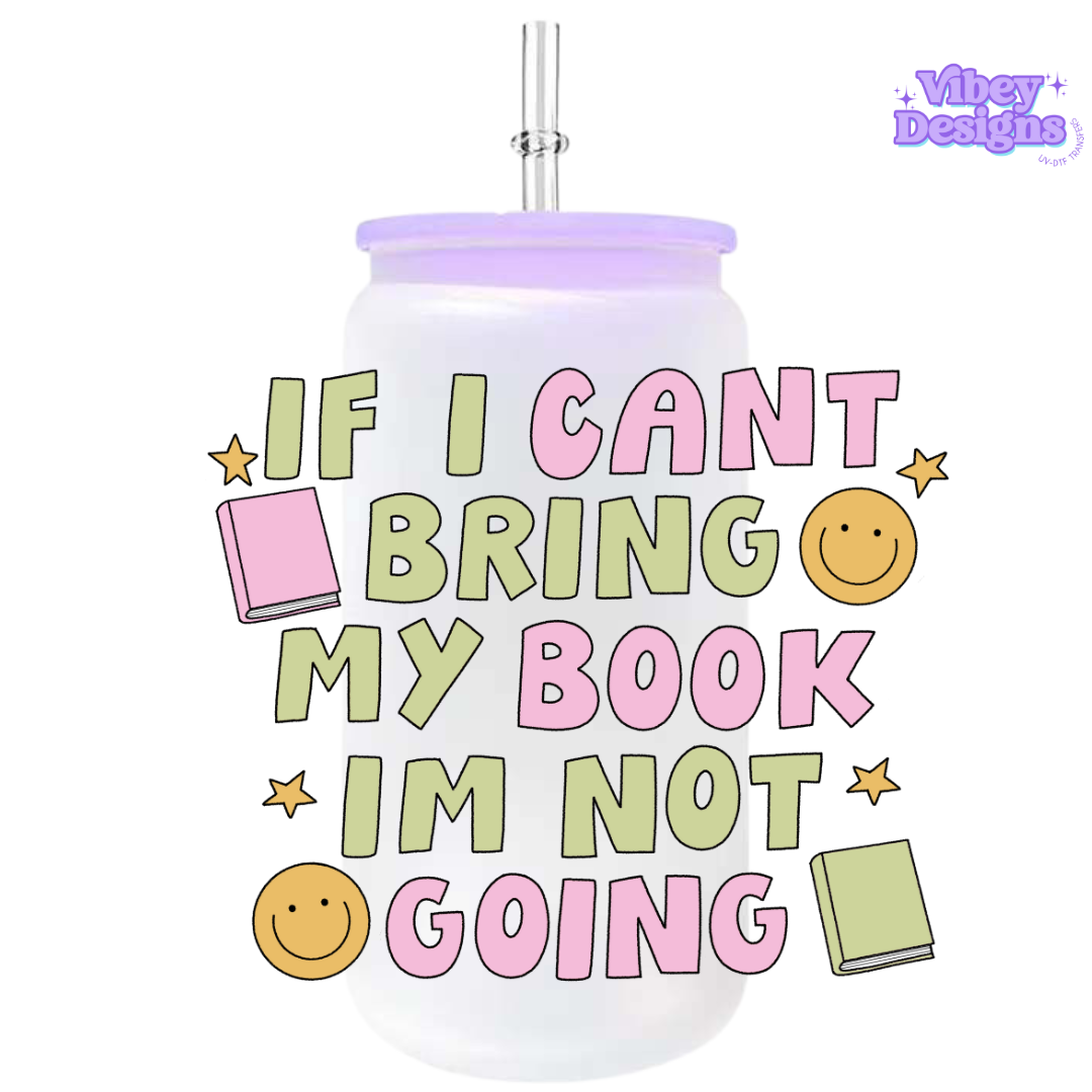 Funny book lover UV DTF Wrap – ‘If I Can’t Bring My Book, I’m Not Going’ on 16oz glass.