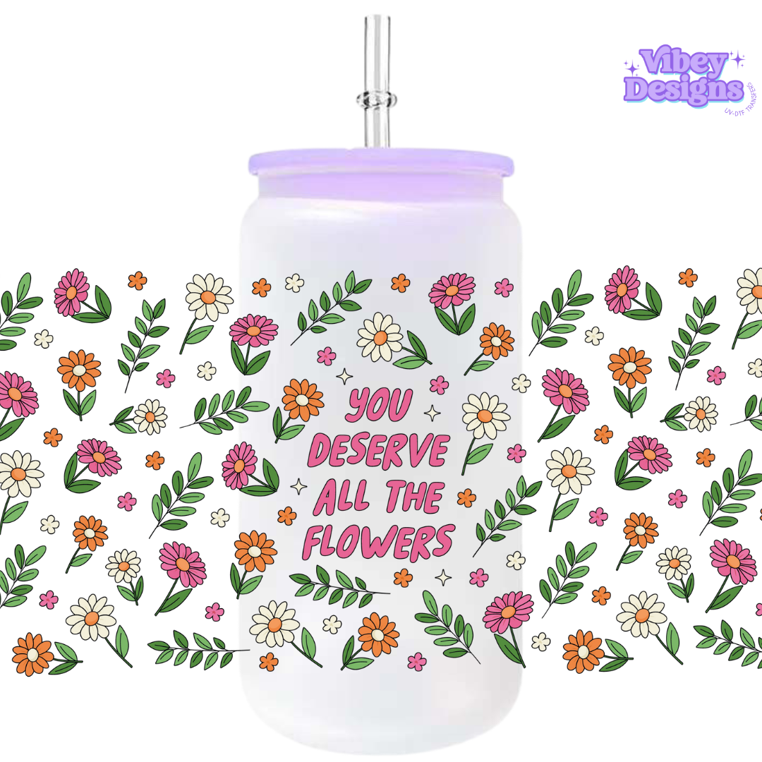 Uv Dtf Wrap For 16oz Libbey Glass - You Deserve all of the flowers