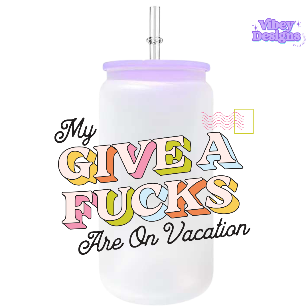 UV-DTF Transfer for Bottle, Glass, Mug, Diary - My Give a F*cks are on vacation