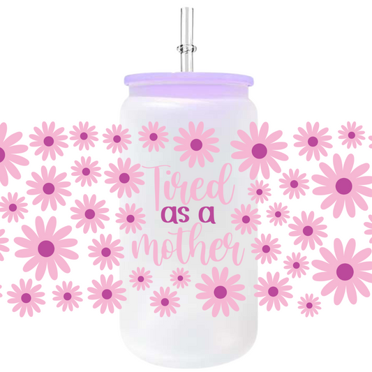 Uv Dtf Wrap For 16oz Libbey Glass - Tired As A Mother