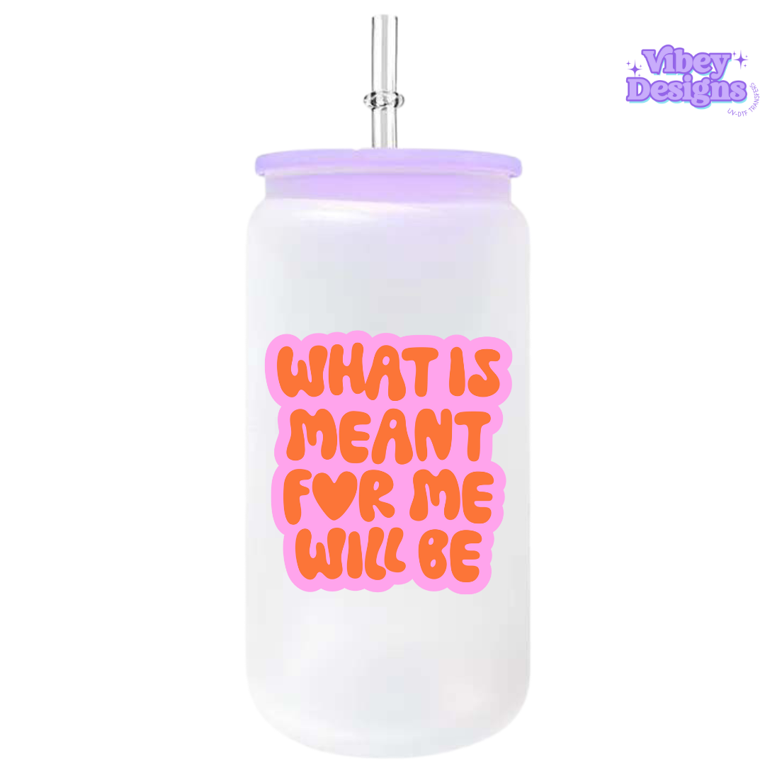 UV-DTF Transfer for Bottle, Glass, Mug, Diary - What's meant for me will be