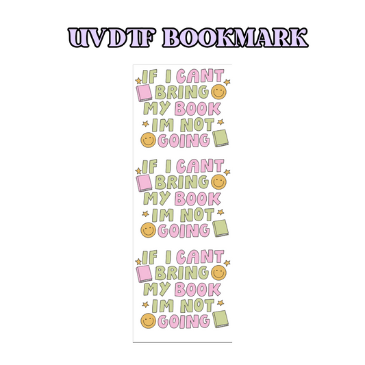 If I Can’t Bring My Book, I’m Not Going UV DTF Bookmark Wrap - Book Lover, Permanent, Waterproof Design