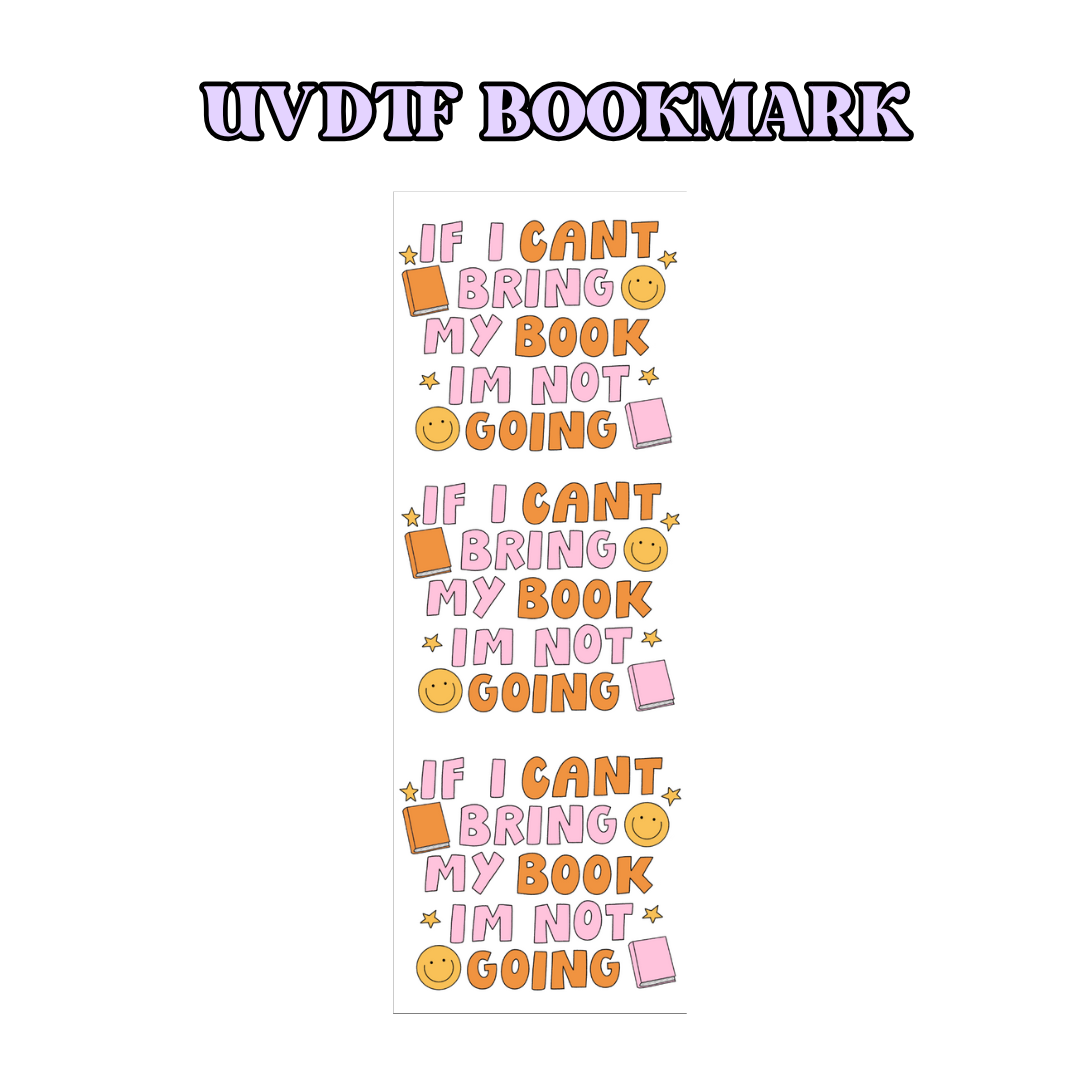 If I Can’t Bring My Book, I’m Not Going UV DTF Bookmark Wrap - Book Lover, Permanent, Waterproof Design for Bookmark