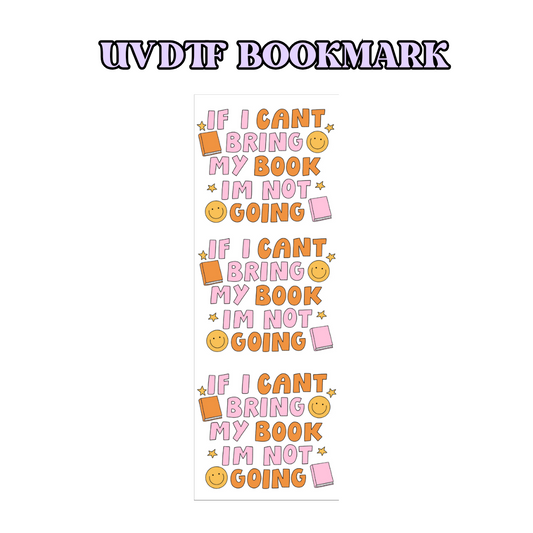 If I Can’t Bring My Book, I’m Not Going UV DTF Bookmark Wrap - Book Lover, Permanent, Waterproof Design for Bookmark