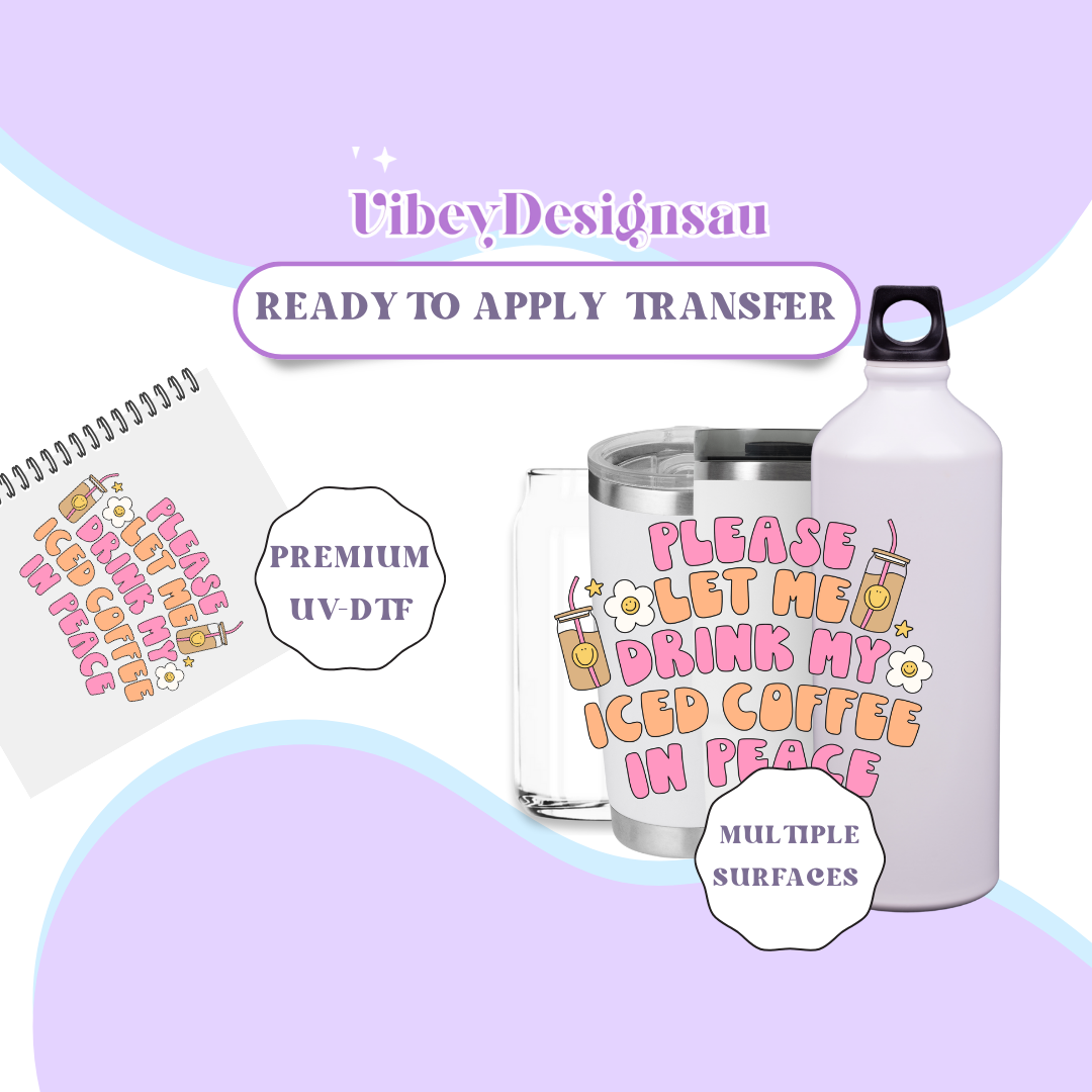 RTS UV-DTF Transfer for Bottle, Glass, Mug, Diary - Please Let Me Drink My Iced Coffee In Peace