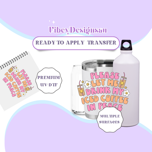 RTS UV-DTF Transfer for Bottle, Glass, Mug, Diary - Please Let Me Drink My Iced Coffee In Peace