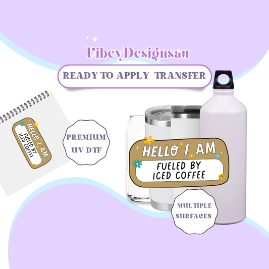 RTS UV-DTF Transfer for Bottle, Glass, Mug, Diary - Hello I Am Fueled By Iced Coffee